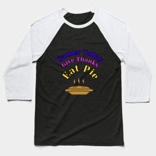 gather today give thanks eat pie Baseball T-Shirt